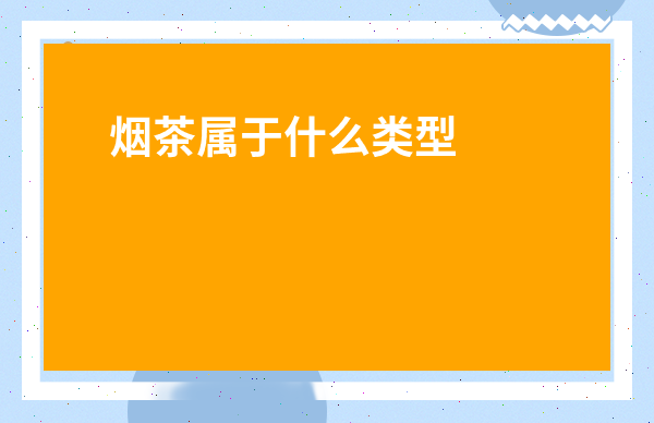 煙茶屬于什么類型的茶葉-茶煙合法嗎